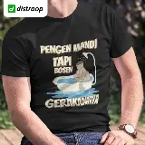 Kaos Lucu/Parodi Distroop - Pengen Mandi Bosen Gerakan — 8